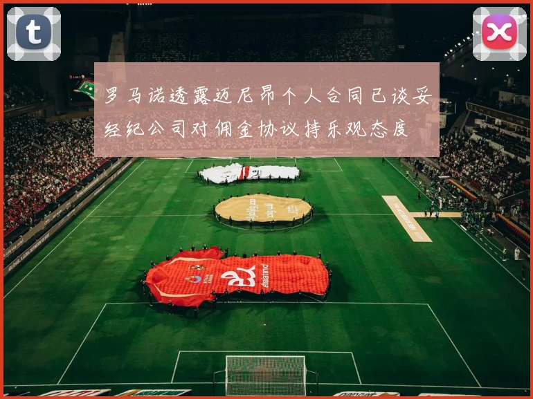 罗马诺透露迈尼昂个人合同已谈妥经纪公司对佣金协议持乐观态度