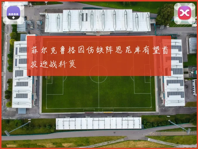 菲尔克鲁格因伤缺阵恩昆库有望首发迎战科莫